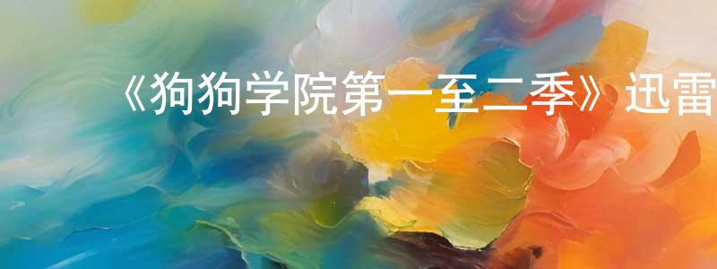 ﻿陈琦琦的网络影视资源,﻿《狗狗学院第一至二季》迅雷下载/在线观看-都市情感-美剧天堂